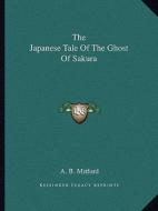 The Japanese Tale of the Ghost of Sakura di A. B. Mitford edito da Kessinger Publishing