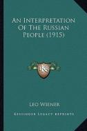 An Interpretation of the Russian People (1915) di Leo Wiener edito da Kessinger Publishing