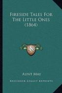 Fireside Tales for the Little Ones (1864) di Aunt May edito da Kessinger Publishing
