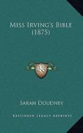 Miss Irving's Bible (1875) di Sarah Doudney edito da Kessinger Publishing