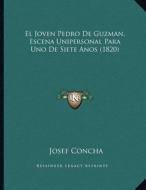 El Joven Pedro de Guzman, Escena Unipersonal Para Uno de Siete Anos (1820) di Josef Concha edito da Kessinger Publishing