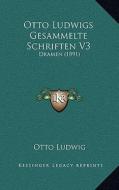 Otto Ludwigs Gesammelte Schriften V3: Dramen (1891) di Otto Ludwig edito da Kessinger Publishing