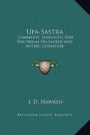 Upa-Sastra: Comments, Linguistic and Doctrinal on Sacred and Mythic Literature di J. D. Hawken edito da Kessinger Publishing