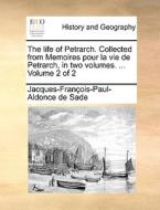 The Life Of Petrarch. Collected From Memoires Pour La Vie De Petrarch, In Two Volumes. ... Volume 2 Of 2 di Jacques-Franois-Paul-Aldonce De Sade edito da Gale Ecco, Print Editions