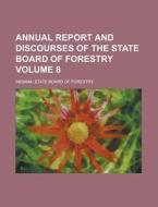 Annual Report and Discourses of the State Board of Forestry Volume 8 di Indiana State Board of Forestry edito da Rarebooksclub.com