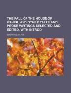The Fall of the House of Usher, and Other Tales and Prose Writings Selected and Edited, with Introd di Edgar Allan Poe edito da Rarebooksclub.com