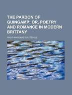 The Pardon of Guingamp; Or, Poetry and Romance in Modern Brittany di Philip Winter De Quetteville edito da Rarebooksclub.com