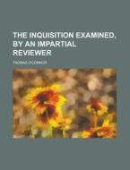 The Inquisition Examined, by an Impartial Reviewer di Thomas O'Connor edito da Rarebooksclub.com
