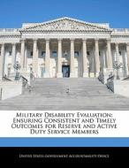 Military Disability Evaluation: Ensuring Consistent And Timely Outcomes For Reserve And Active Duty Service Members edito da Bibliogov