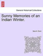 Sunny Memories of an Indian Winter. di Sara H. Dunn edito da British Library, Historical Print Editions