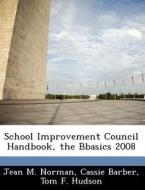 School Improvement Council Handbook, The Bbasics 2008 di Jean M Norman, Cassie Barber, Tom F Hudson edito da Bibliogov