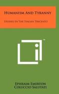 Humanism and Tyranny: Studies in the Italian Trecento di Ephraim Emerton edito da Literary Licensing, LLC