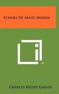 Echoes of Many Moods di Charles Kelsey Gaines edito da Literary Licensing, LLC