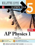 5 Steps to a 5: AP Physics 1: Algebra-Based 2018, Elite Student Edition di Greg Jacobs edito da McGraw-Hill Education