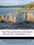 The Philadelphia Museum Bulletin, Volumes 1-5... edito da Nabu Press
