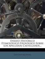Ensayo Hist Rico Etimol Gico Filol Gico Sobre Los Apellidos Castellanos... di Jos Godoy Alc Ntara edito da Nabu Press