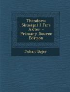 Theodora: Skuespil I Fire Akter di Johan Bojer edito da Nabu Press