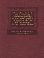 Drake's Road Book of the Sheffield and Rotherham Railway; With a Visiter's Guide to the Towns of Sheffield and Rotherham di James Drake, Sheffield and Rotherham Railway edito da Nabu Press
