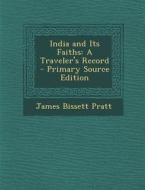 India and Its Faiths: A Traveler's Record di James Bissett Pratt edito da Nabu Press