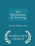 The Mechanism Of Weaving - Scholar's Choice Edition di Thomas William Fox edito da Scholar's Choice