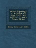 Human Physiology: A Text-Book for High Schools and Colleges di Percy Goldthwait Stiles edito da Nabu Press