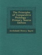 The Principles of Comparative Philology - Primary Source Edition di Archibald Henry Sayce edito da Nabu Press