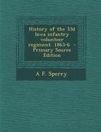 History of the 33d Iowa Infantry Volunteer Regiment. 1863-6 - Primary Source Edition di A. F. Sperry edito da Nabu Press