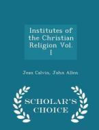 Institutes Of The Christian Religion Vol. I - Scholar's Choice Edition di Jean Calvin edito da Scholar's Choice