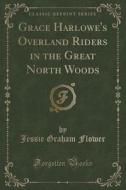 Grace Harlowe's Overland Riders In The Great North Woods (classic Reprint) di Jessie Graham Flower edito da Forgotten Books