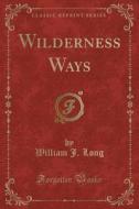 Wilderness Ways (classic Reprint) di William J Long edito da Forgotten Books