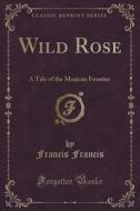 Wild Rose di Francis Francis edito da Forgotten Books