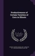 Productiveness Of Certain Varieties Of Corn In Illinois di George Harlan Dungan, W L 1882-1958 Burlison edito da Palala Press