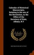 Calendar Of Historical Manuscripts, Relating To The War Of The Revolution, In The Office Of The Secretary Of State, Albany, N.y edito da Arkose Press