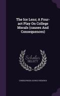 The Ice Lens; A Four-act Play On College Morals (causes And Consequences) di Gundelfinger George Frederick edito da Palala Press
