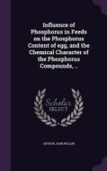 Influence Of Phosphorus In Feeds On The Phosphorus Content Of Egg, And The Chemical Character Of The Phosphorus Compounds, .. di Arthur John Wilson edito da Palala Press