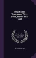 Republican Campaign Text-book, For The Year 1860 di William Henry Fry edito da Palala Press