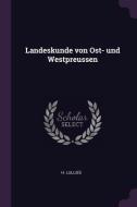 Landeskunde Von Ost- Und Westpreussen di H. Lullies edito da CHIZINE PUBN