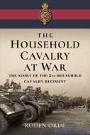 The Household Cavalry At War di Roden Orde edito da Pen & Sword Books Ltd