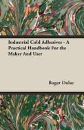 Industrial Cold Adhesives - A Practical Handbook For the Maker And User di Roger Dulac edito da Frazer Press