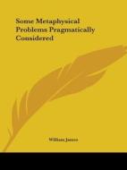 Some Metaphysical Problems Pragmatically Considered di William James edito da Kessinger Publishing, Llc