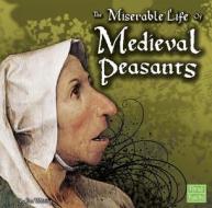 Miserable Life of Medieval Peasants di Jim Whiting, Whiting edito da Capstone Press