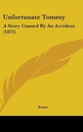 Unfortunate Tommy: A Story Caused by an Accident (1875) di Eona edito da Kessinger Publishing