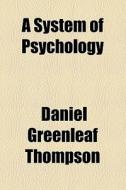 A System Of Psychology di Daniel Greenleaf Thompson edito da General Books Llc