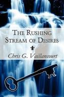 The Rushing Stream Of Desires di Chris G Vaillancourt edito da America Star Books
