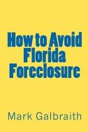 How to Avoid Florida Foreclosure di Mark Galbraith edito da Createspace