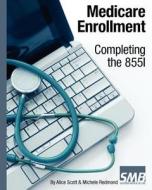 Medicare Enrollment - Completing the 855i di Alice Scott, Michele Redmond edito da Createspace