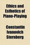Ethics And Esthetics Of Piano-playing di Constanti Sternberg edito da General Books