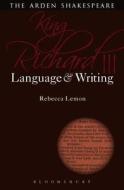 King Richard III: Language and Writing di Rebecca (University of Southern California Lemon edito da Bloomsbury Publishing PLC
