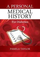 A Personal Medical History: For Diabetics di Pamela Taylor edito da OUTSKIRTS PR