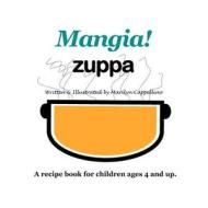 Mangia! Zuppa: A Recipe Book for Children Ages 4 and Up. di Marilyn Cappellino edito da Createspace